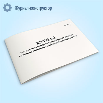 Журнал учета случаев возврата транспортных средств с линии по причинам технической неисправности